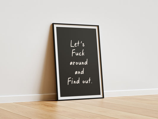 Let's Fuck Around and Find Out - Black & Cream Artprint