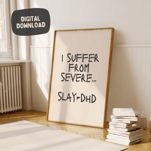 I suffer from severe Slay-DHD - Digital Download Artprint